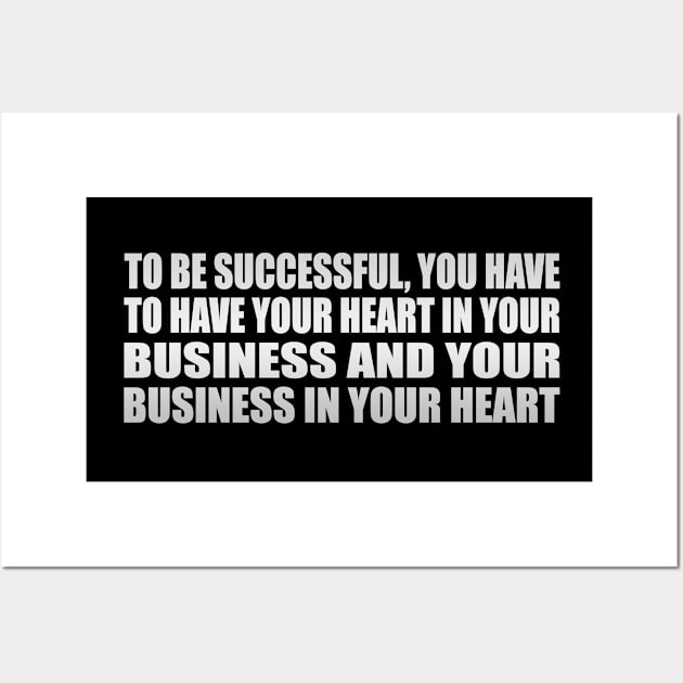 To be successful, you have to have your heart in your business and your business in your heart Wall Art by CRE4T1V1TY